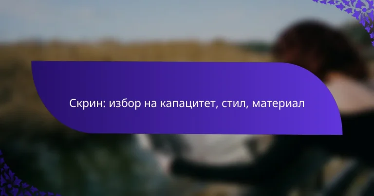 Скрин: избор на капацитет, стил, материал