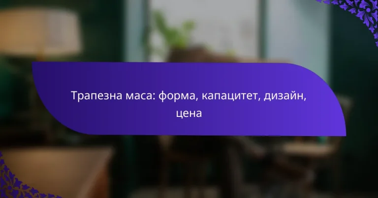 Трапезна маса: форма, капацитет, дизайн, цена