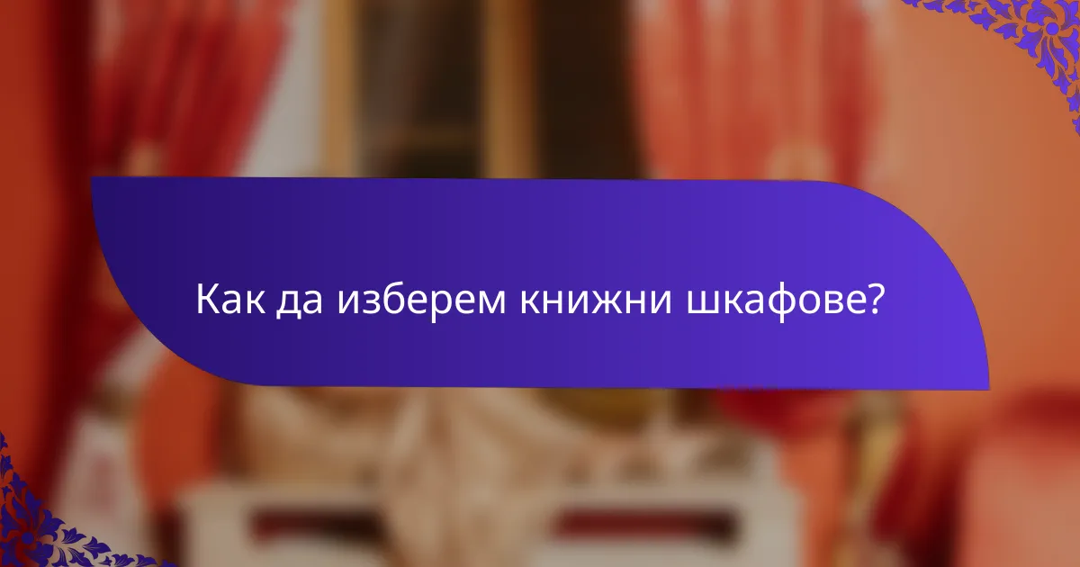 Как да изберем книжни шкафове?