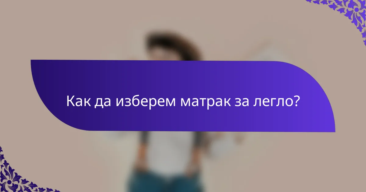 Как да изберем матрак за легло?