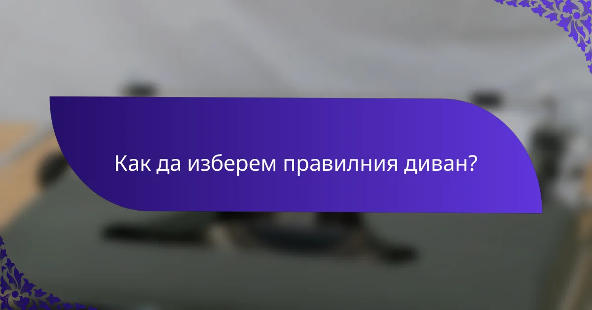 Как да изберем правилния диван?