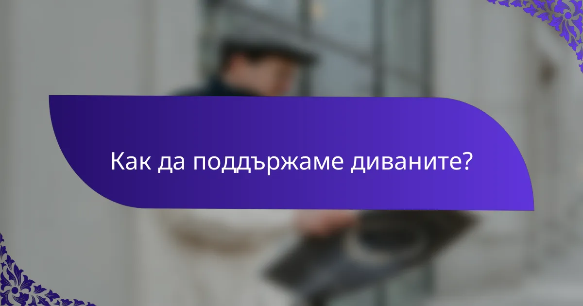 Как да поддържаме диваните?