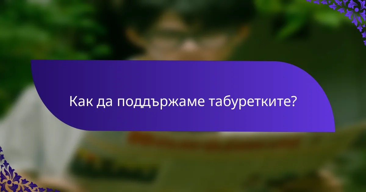 Как да поддържаме табуретките?