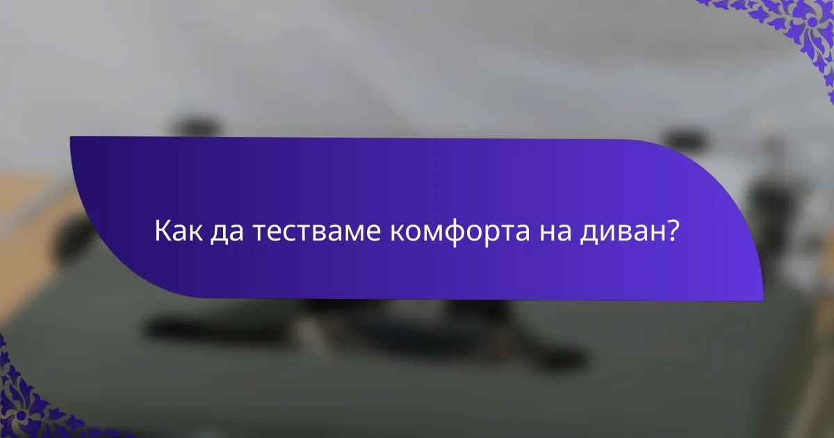 Как да тестваме комфорта на диван?
