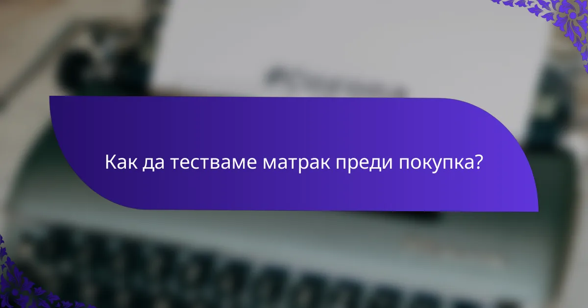 Как да тестваме матрак преди покупка?