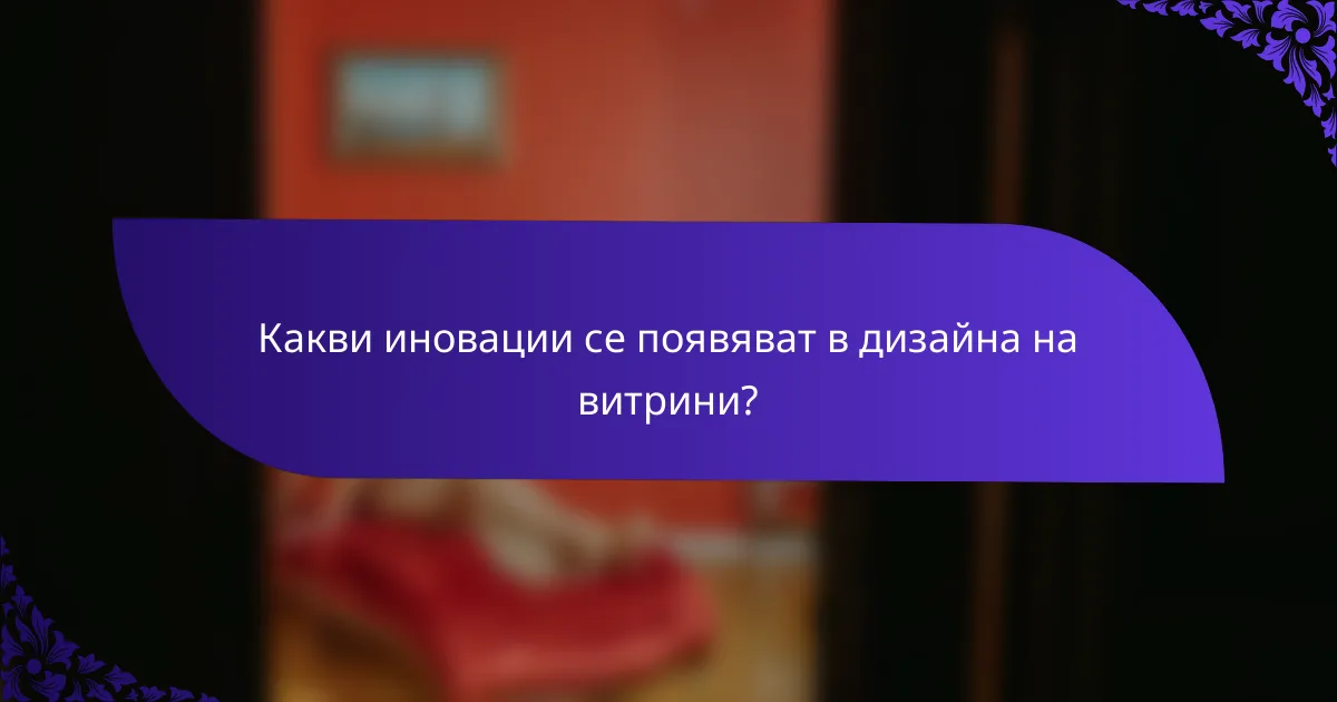 Какви иновации се появяват в дизайна на витрини?