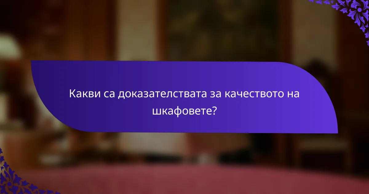 Какви са доказателствата за качеството на шкафовете?