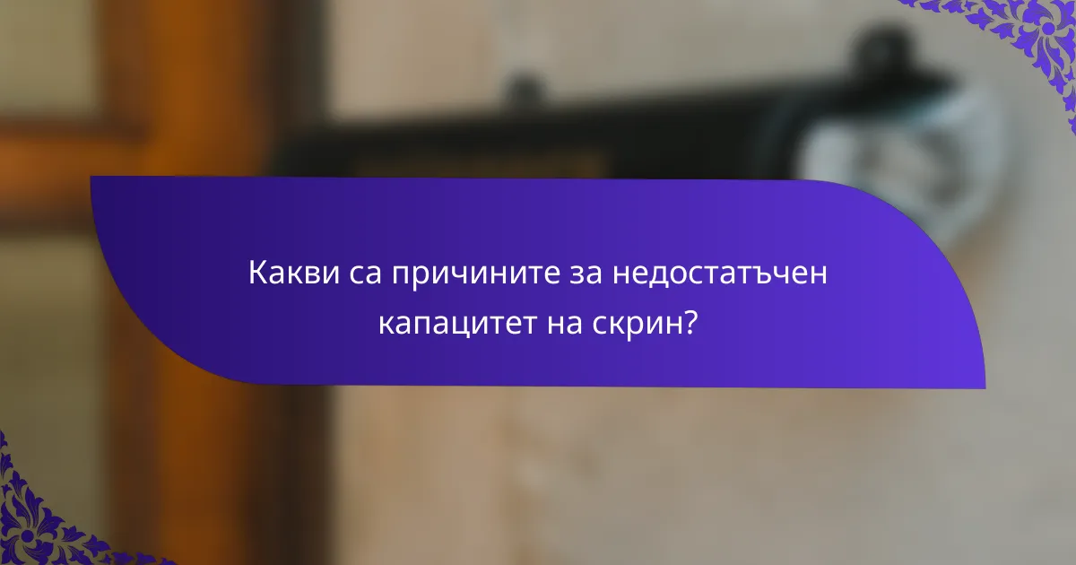 Какви са причините за недостатъчен капацитет на скрин?