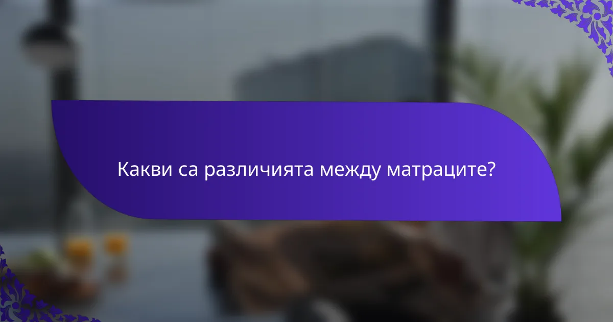 Какви са различията между матраците?