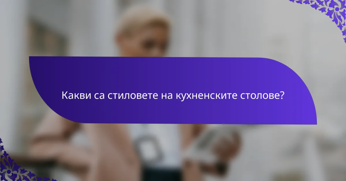 Какви са стиловете на кухненските столове?