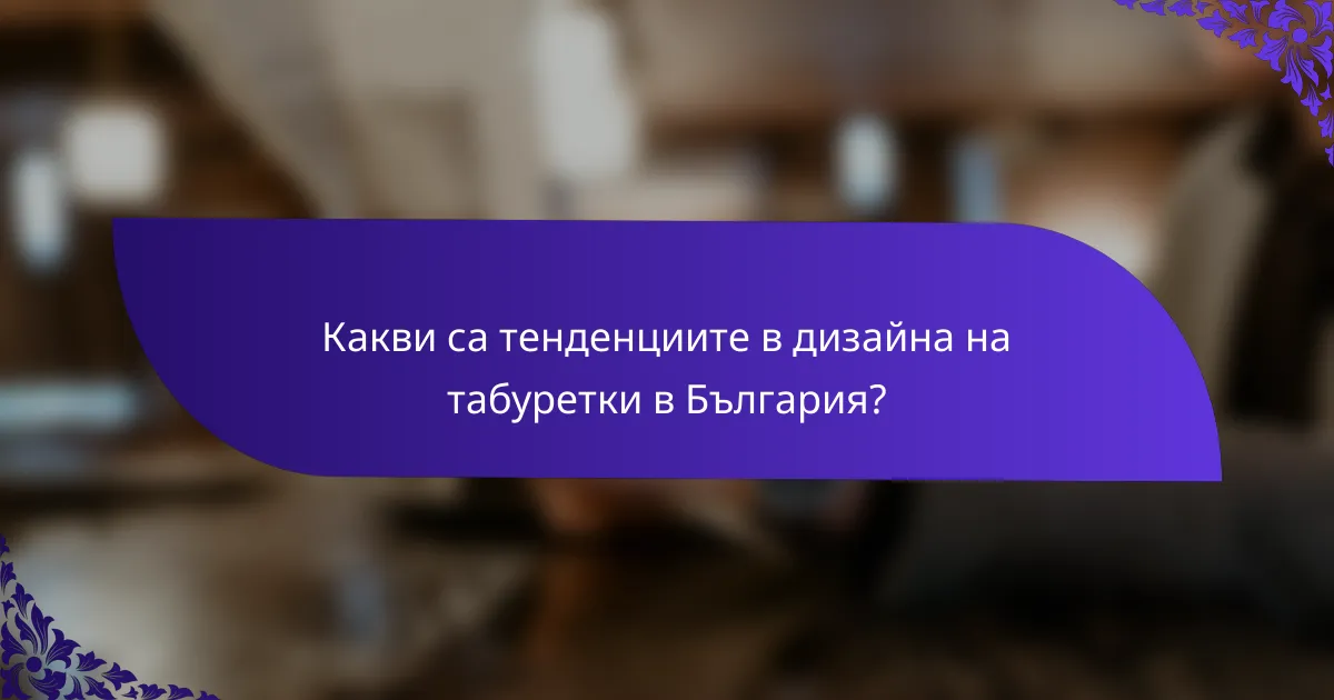 Какви са тенденциите в дизайна на табуретки в България?