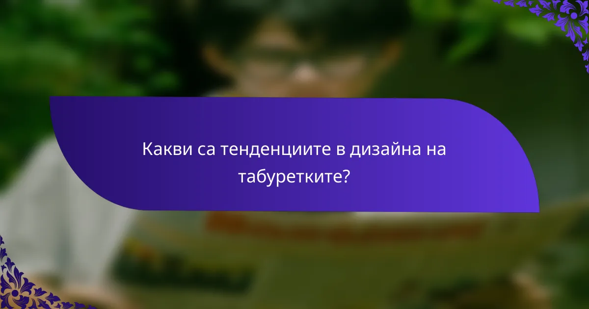 Какви са тенденциите в дизайна на табуретките?