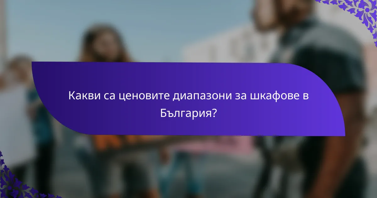 Какви са ценовите диапазони за шкафове в България?